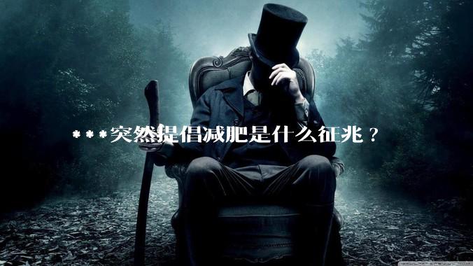 ***突然提倡减肥是什么征兆?